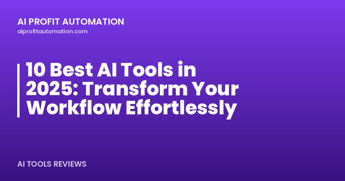 10 Best AI Tools in 2025: Transform Your Workflow Effortlessly