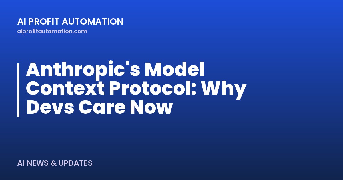 Anthropic's Model Context Protocol: Why Devs Care Now