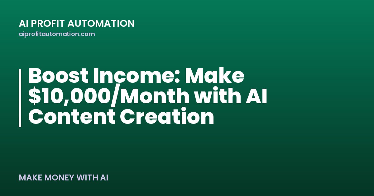 Boost Income: Make $10,000/Month with AI Content Creation