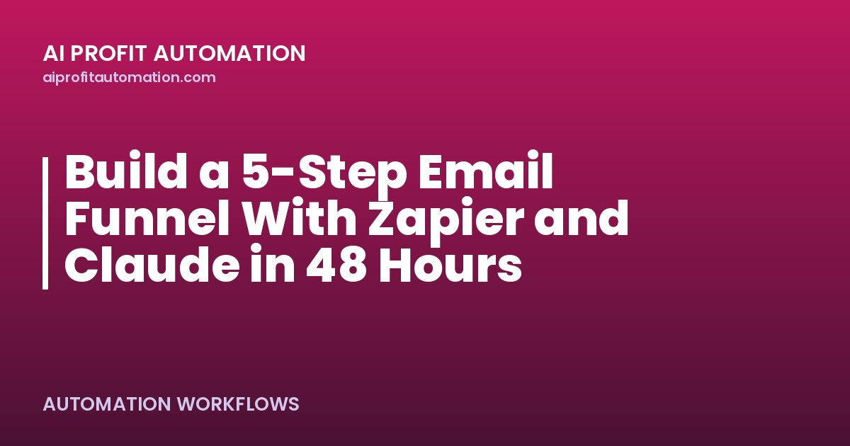 Build a 5-Step Email Funnel With Zapier and Claude in 48 Hours