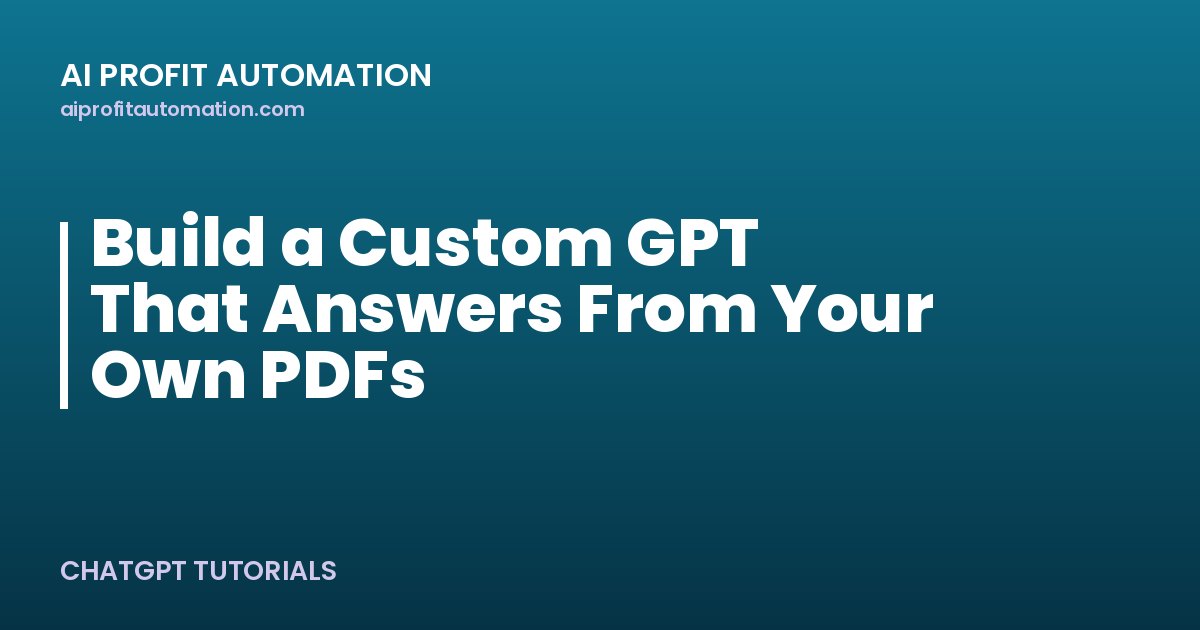 Build a Custom GPT That Answers From Your Own PDFs