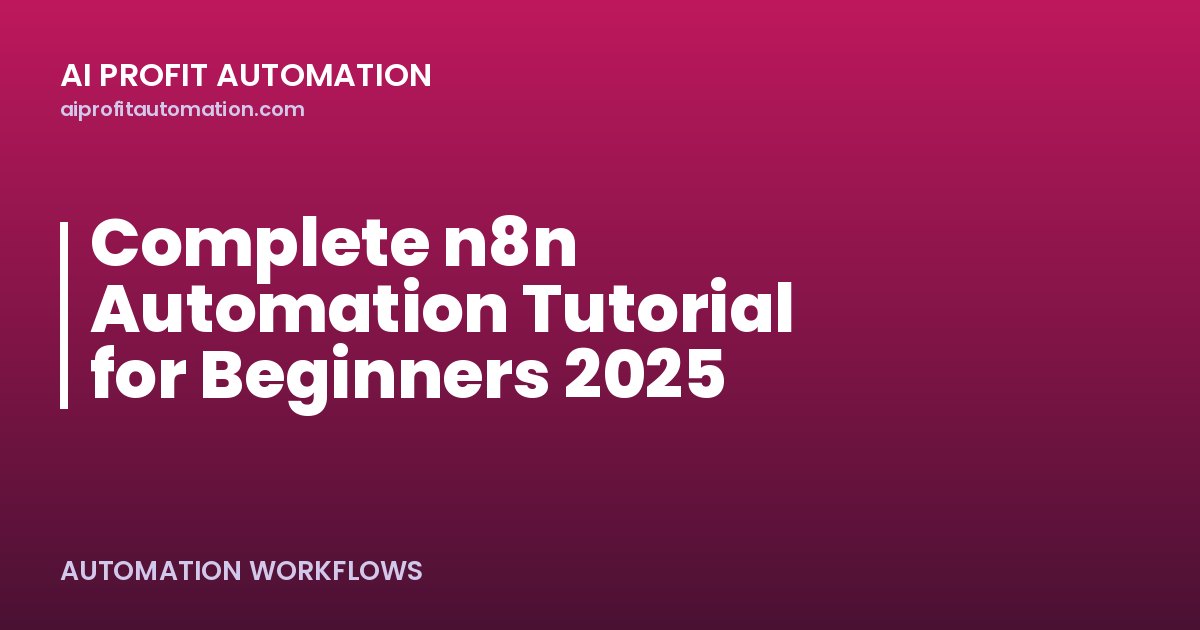 Complete n8n Automation Tutorial for Beginners 2025