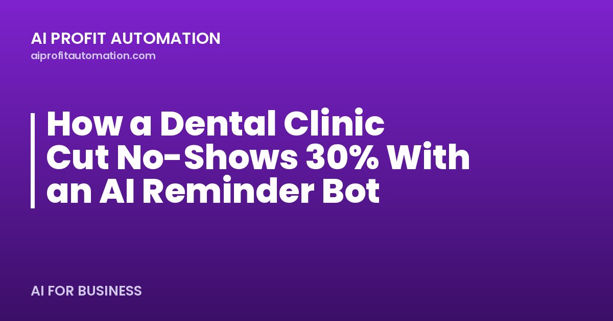 How a Dental Clinic Cut No-Shows 30% With an AI Reminder Bot