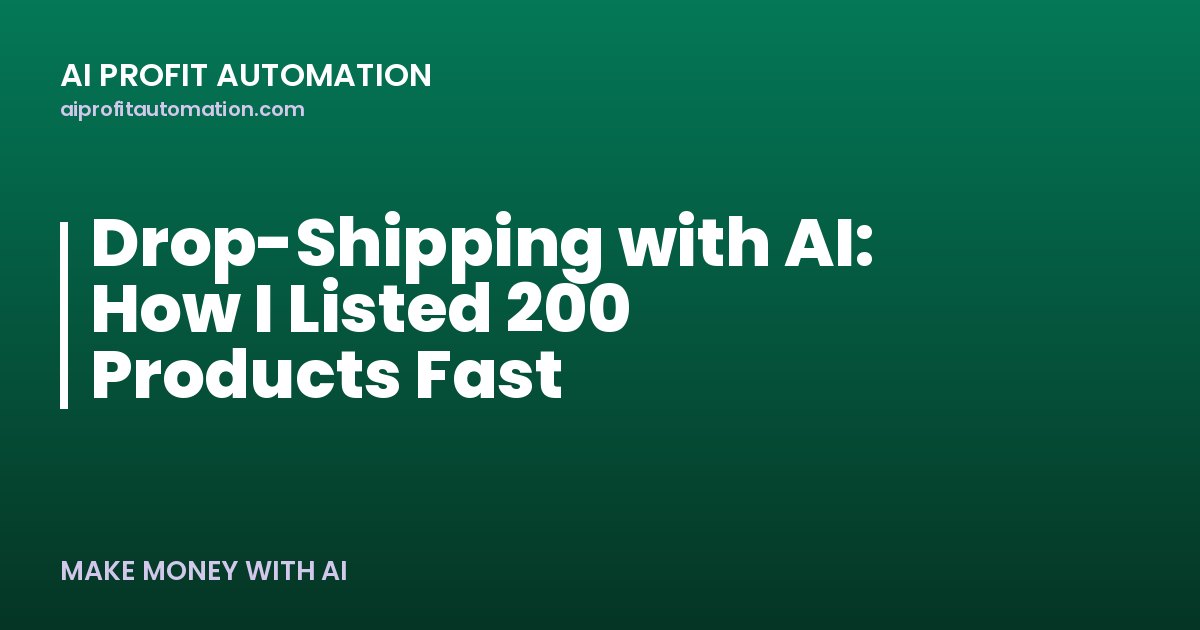 Drop-Shipping with AI: How I Listed 200 Products Fast
