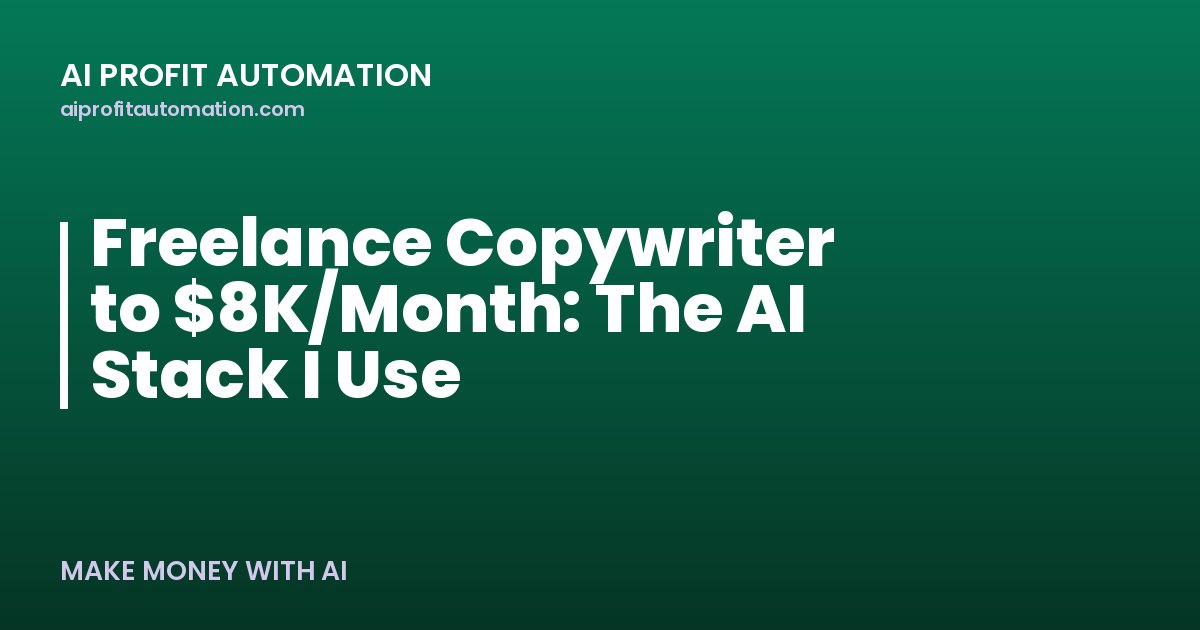 Freelance Copywriter to $8K/Month: The AI Stack I Use
