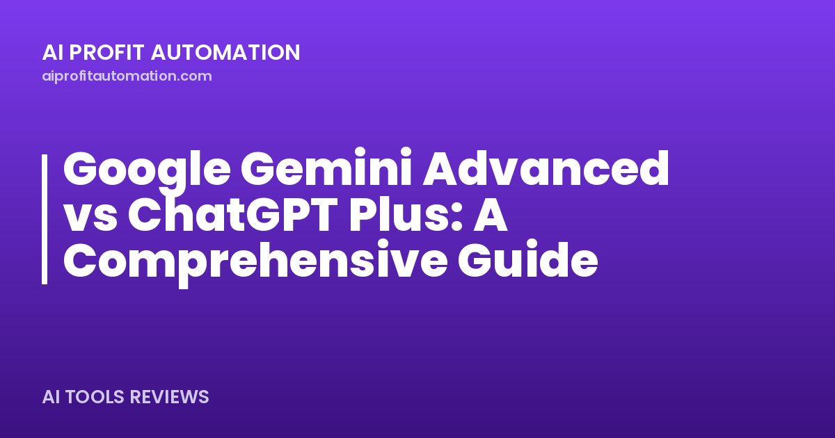 Google Gemini Advanced vs ChatGPT Plus: A Comprehensive Guide