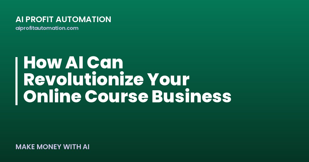 How AI Can Revolutionize Your Online Course Business