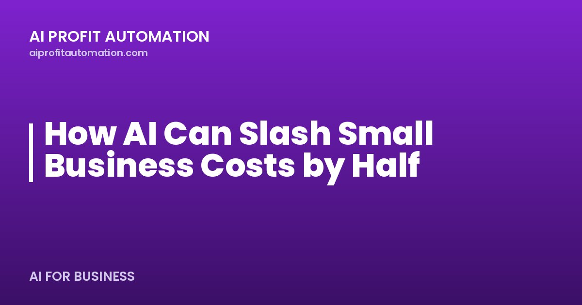 How AI Can Slash Small Business Costs by Half