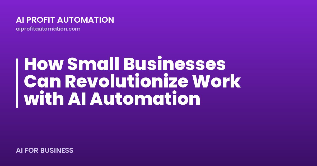 How Small Businesses Can Revolutionize Work with AI Automation