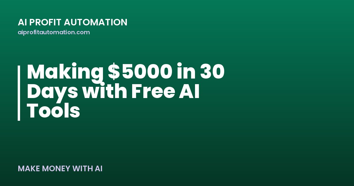 Making $5000 in 30 Days with Free AI Tools