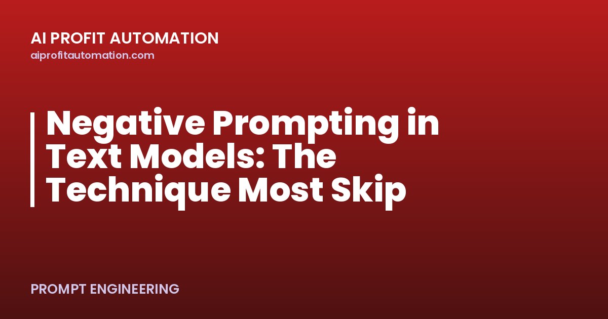Negative Prompting in Text Models: The Technique Most Skip