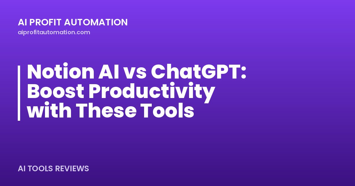 Notion AI vs ChatGPT: Boost Productivity with These Tools