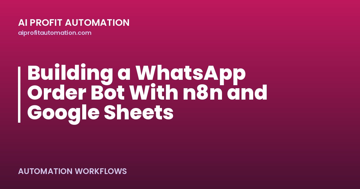 Building a WhatsApp Order Bot With n8n and Google Sheets